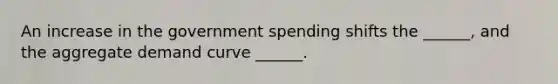 An increase in the government spending shifts the ______, and the aggregate demand curve ______.