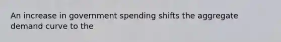 An increase in government spending shifts the aggregate demand curve to the