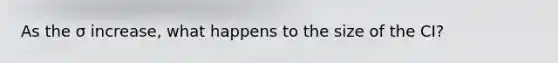 As the σ increase, what happens to the size of the CI?