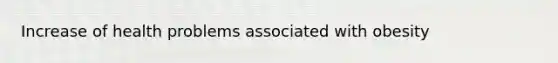 Increase of health problems associated with obesity