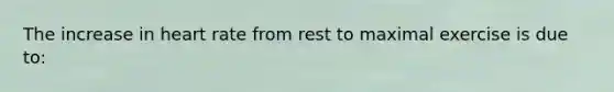 The increase in heart rate from rest to maximal exercise is due to: