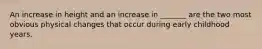 An increase in height and an increase in _______ are the two most obvious physical changes that occur during early childhood years.