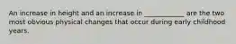 An increase in height and an increase in ____________ are the two most obvious physical changes that occur during early childhood years.