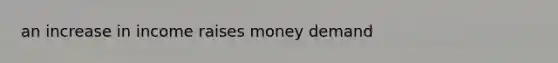 an increase in income raises money demand