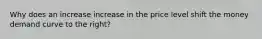 Why does an increase increase in the price level shift the money demand curve to the right?
