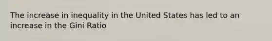 The increase in inequality in the United States has led to an increase in the Gini Ratio
