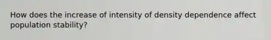 How does the increase of intensity of density dependence affect population stability?