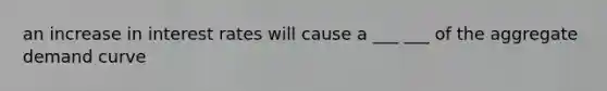 an increase in interest rates will cause a ___ ___ of the aggregate demand curve