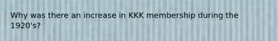 Why was there an increase in KKK membership during the 1920's?