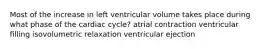 Most of the increase in left ventricular volume takes place during what phase of the cardiac cycle? atrial contraction ventricular filling isovolumetric relaxation ventricular ejection