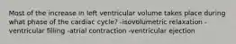 Most of the increase in left ventricular volume takes place during what phase of the cardiac cycle? -isovolumetric relaxation -ventricular filling -atrial contraction -ventricular ejection