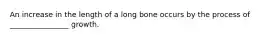 An increase in the length of a long bone occurs by the process of ________________ growth.