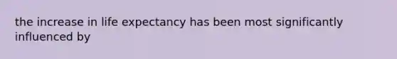 the increase in life expectancy has been most significantly influenced by