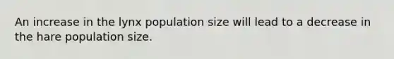 An increase in the lynx population size will lead to a decrease in the hare population size.
