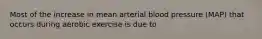 Most of the increase in mean arterial blood pressure (MAP) that occurs during aerobic exercise is due to