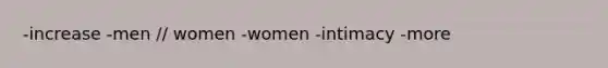 -increase -men // women -women -intimacy -more