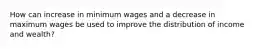 How can increase in minimum wages and a decrease in maximum wages be used to improve the distribution of income and wealth?