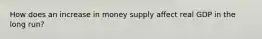 How does an increase in money supply affect real GDP in the long run?