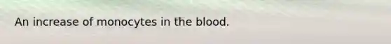 An increase of monocytes in the blood.