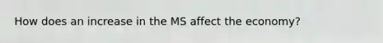 How does an increase in the MS affect the economy?