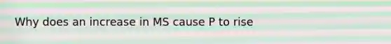 Why does an increase in MS cause P to rise