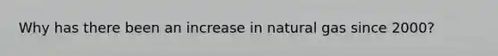 Why has there been an increase in natural gas since 2000?