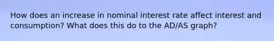 How does an increase in nominal interest rate affect interest and consumption? What does this do to the AD/AS graph?