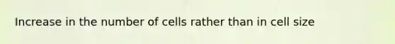 Increase in the number of cells rather than in cell size