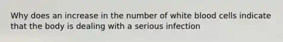 Why does an increase in the number of white blood cells indicate that the body is dealing with a serious infection