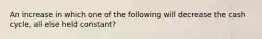 An increase in which one of the following will decrease the cash cycle, all else held constant?