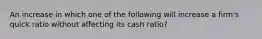 An increase in which one of the following will increase a firm's quick ratio without affecting its cash ratio?