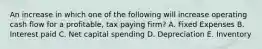 An increase in which one of the following will increase operating cash flow for a profitable, tax paying firm? A. Fixed Expenses B. Interest paid C. Net capital spending D. Depreciation E. Inventory