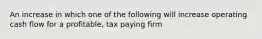 An increase in which one of the following will increase operating cash flow for a profitable, tax paying firm