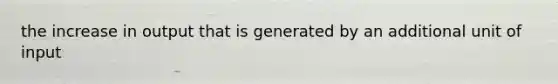 the increase in output that is generated by an additional unit of input