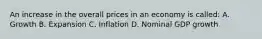 An increase in the overall prices in an economy is called: A. Growth B. Expansion C. Inflation D. Nominal GDP growth