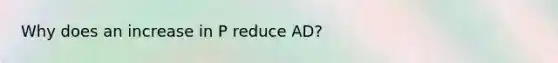Why does an increase in P reduce AD?