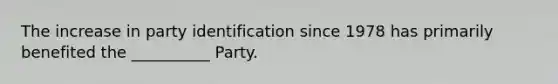 The increase in party identification since 1978 has primarily benefited the __________ Party.