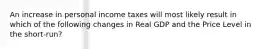 An increase in personal income taxes will most likely result in which of the following changes in Real GDP and the Price Level in the short-run?