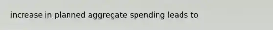 increase in planned aggregate spending leads to