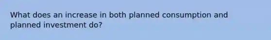 What does an increase in both planned consumption and planned investment do?