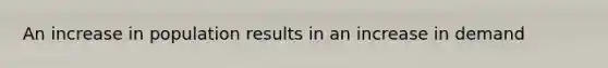An increase in population results in an increase in demand