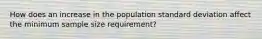 How does an increase in the population standard deviation affect the minimum sample size​ requirement?