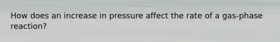 How does an increase in pressure affect the rate of a gas-phase reaction?