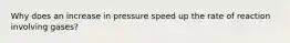 Why does an increase in pressure speed up the rate of reaction involving gases?