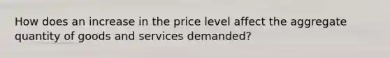 How does an increase in the price level affect the aggregate quantity of goods and services demanded?