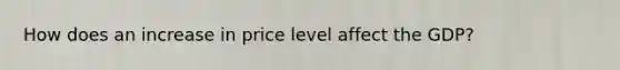 How does an increase in price level affect the GDP?