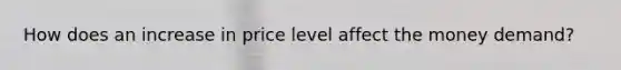 How does an increase in price level affect the money demand?