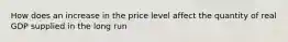 How does an increase in the price level affect the quantity of real GDP supplied in the long​ run