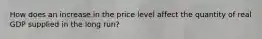 How does an increase in the price level affect the quantity of real GDP supplied in the long run?