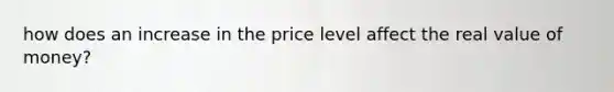 how does an increase in the price level affect the real value of money?